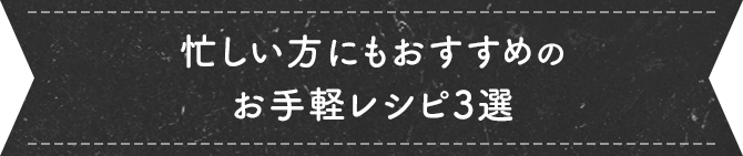 お手軽レシピ3選
